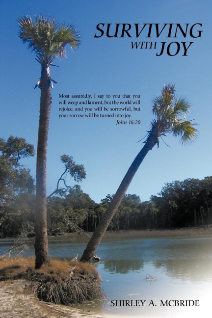 Surviving with Joy: Most Assuredly, I Say to You That You Will Weep and Lament, But the World Will Rejoice; And You Will Be Sorrowful, But