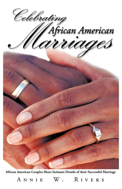 Celebrating African American Marriages: African American Couples Share Intimate Details of Their Successful Marriage