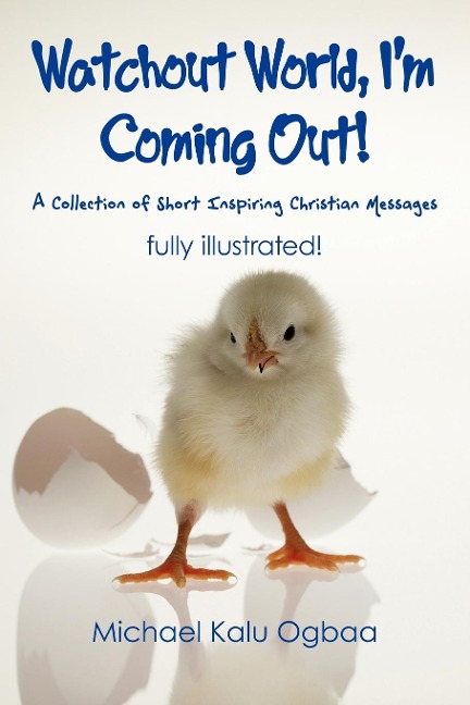 Watchout World, Im Coming Out!: A Collection of Short Inspiring Christian Messages