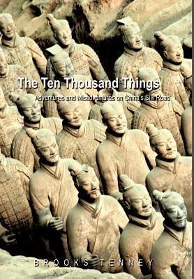 The Ten Thousand Things: Adventures and Misadventures on Chinas Silk Road