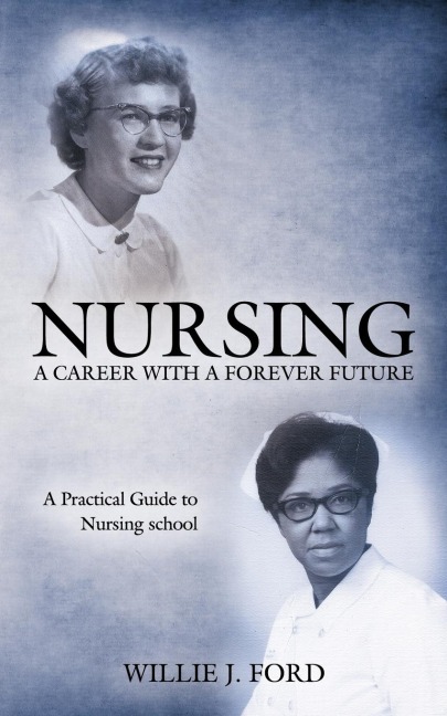 Nursing; A Career with a Forever Future: A Practical Guide to Nursing School