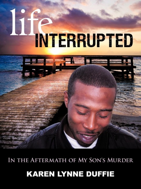 Life Interrupted: In the Aftermath of My Sons Murder
