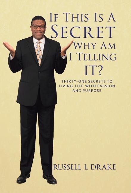 If This Is a Secret Why Am I Telling It?: Thirty-One Secrets to Living Life with Passion and Purpose