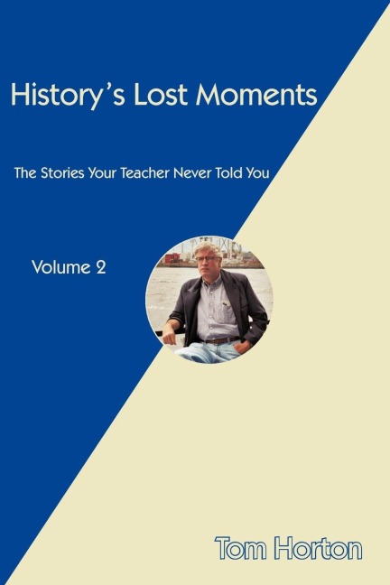 Historys Lost Moments: The Stories Your Teacher Never Told You