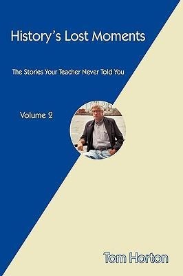 Historys Lost Moments: The Stories Your Teacher Never Told You