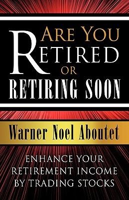 Are You Retired or Retiring Soon?: Enhance Your Retirement Income by Trading Stocks