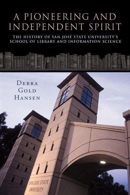 A Pioneering and Independent Spirit: The History of San Jos State Universitys School of Library and Information Science