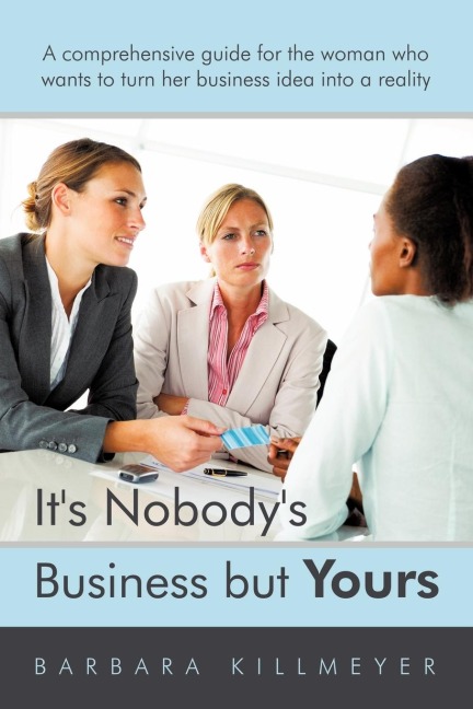 Its Nobodys Business But Yours: A Comprehensive Guide for the Woman Who Wants to Turn Her Business Idea Into a Reality