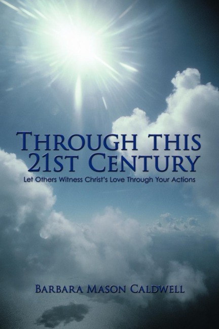 Through This 21st Century: Let Others Witness Christs Love Through Your Actions