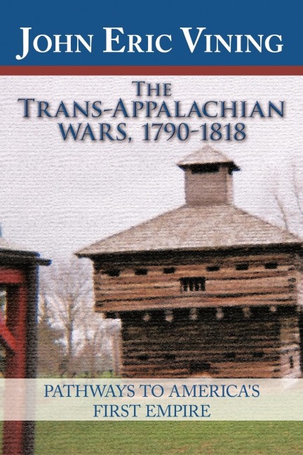 The Trans-Appalachian Wars, 1790-1818: Pathways to Americas First Empire