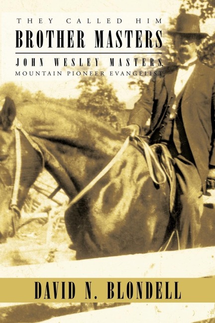They Called Him Brother Masters: John Wesley Masters, Mountain Pioneer Evangelist