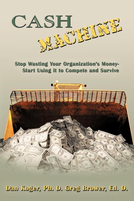 Cash Machine: Stop Wasting Your Organizations Money-Start Using It to Compete and Survive