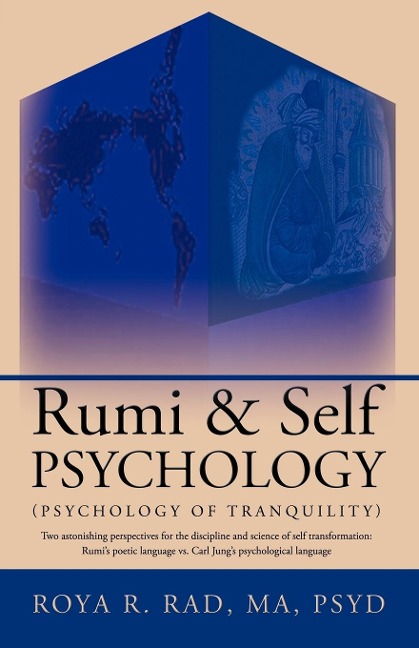 Rumi & Self Psychology (Psychology of Tranquility): Two Astonishing Perspectives for the Discipline and Science of Self Transformation: Rumis Poetic