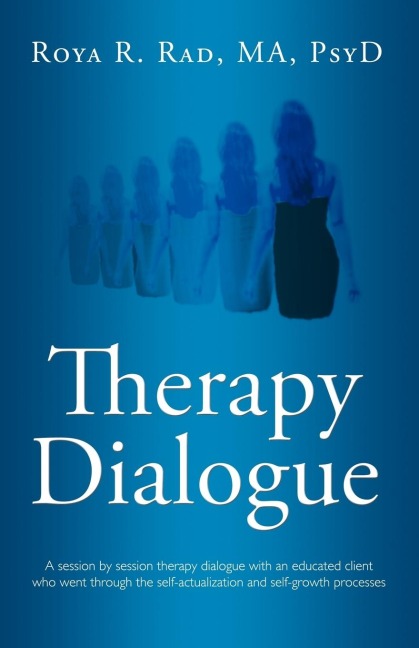 Therapy Dialogue: A Session by Session Therapy Dialogue with an Educated Client Who Went Through the Self-Actualization and Self-Growth