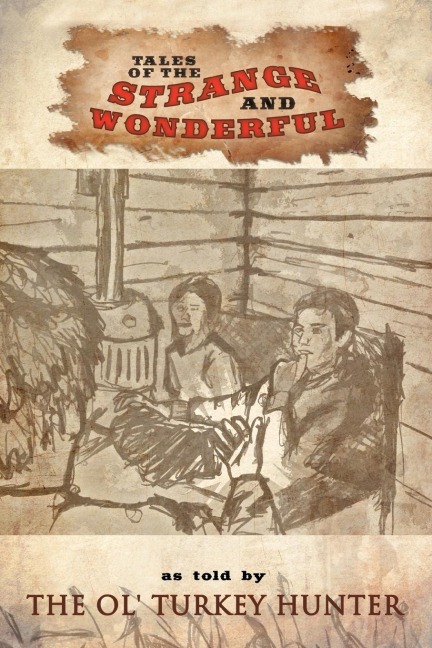 Tales of the Strange and Wonderful: As Told by the Ol Turkey Hunter