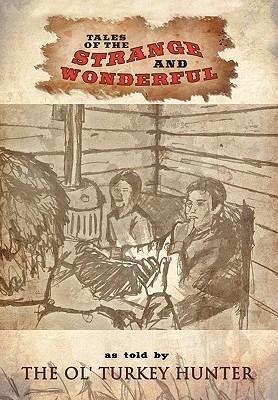 Tales of the Strange and Wonderful: As Told by the Ol Turkey Hunter