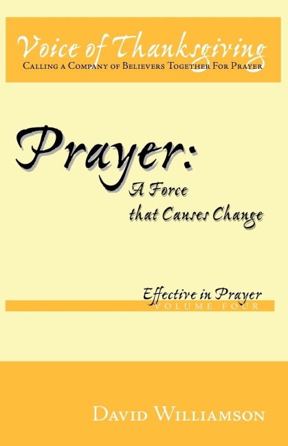 Prayer: A Force That Causes Change: Effective in Prayer: Volume 4