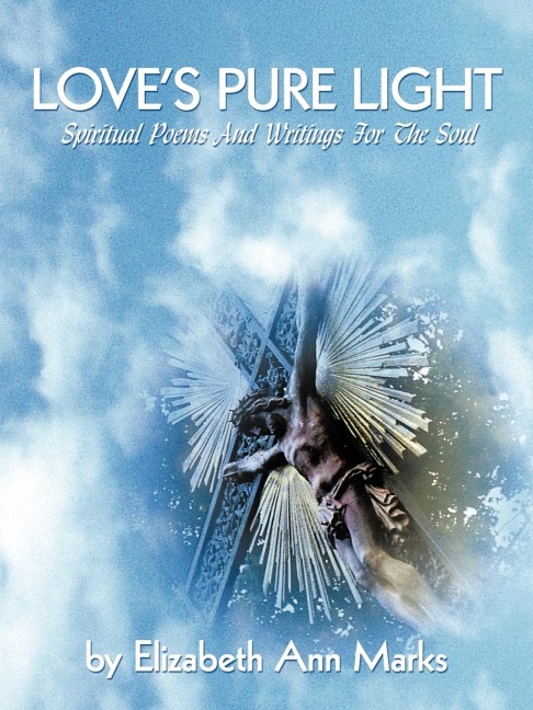 Loves Pure Light: Spiritual Poems and Writings for the Soul