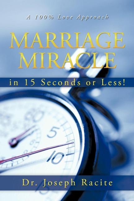 Marriage Miracle in 15 Seconds or Less!: A 100% Love Approach