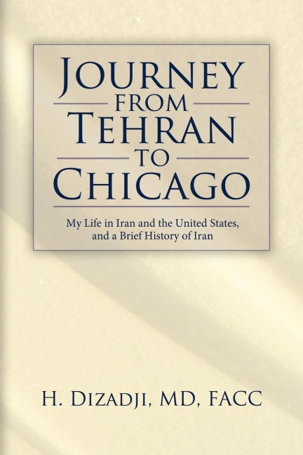 Journey from Tehran to Chicago: My Life in Iran and the United States, and a Brief History of Iran