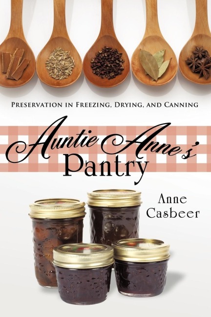 Auntie Annes Pantry: Preservation in Freezing, Drying, and Canning