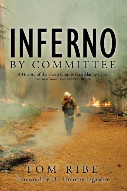 Inferno by Committee: A History of the Cerro Grande (Los Alamos) Fire, Americas Worst Prescribed Fire Disaster