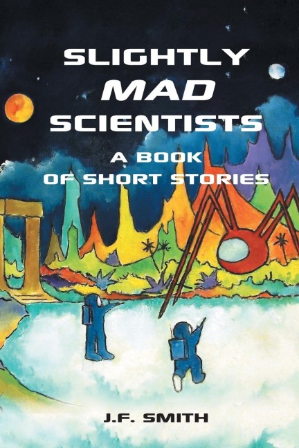 Slightly Mad Scientists: A Book of Short Stories