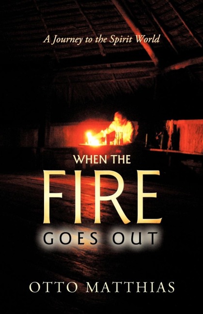 When the Fire Goes Out: A Journey to the Spirit World