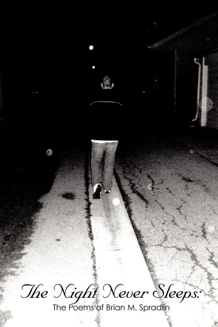 The Night Never Sleeps: : The Poems of Brian M. Spradlin