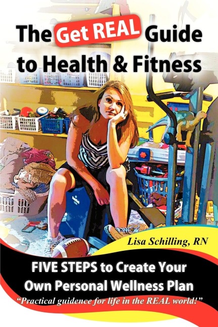 The Get Real Guide to Health and Fitness: Five Steps to Creating Your Own Personal Wellness Plan