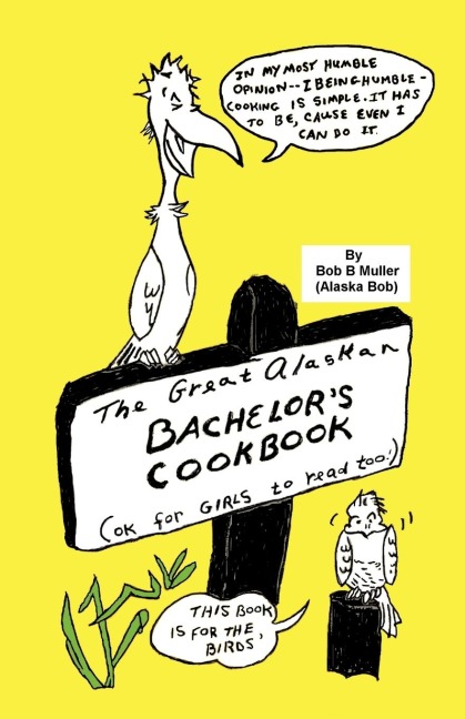 The Great Alaskan Bachelors Cookbook: (Okay for Girls to Read, Too)
