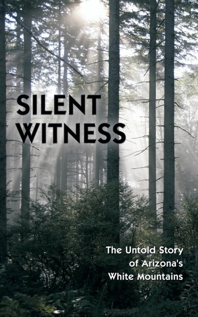 Silent Witness: The Untold Story of Arizonas White Mountains