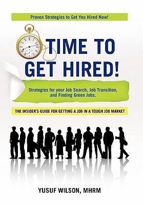 Time to Get Hired!: Strategies for Your Job Search, Job Transition, and Finding Green Jobs