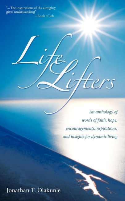 Life Lifters: An Anthology of Words of Faith, Hope, Encouragements, Inspirations, and Insights for Dynamic Living