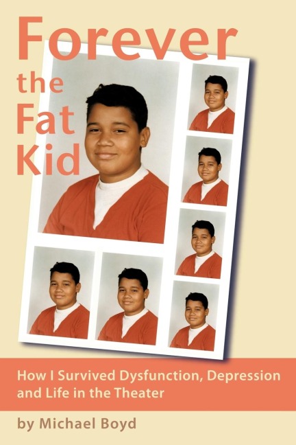 Forever the Fat Kid: How I Survived Dysfunction, Depression and Life in the Theater