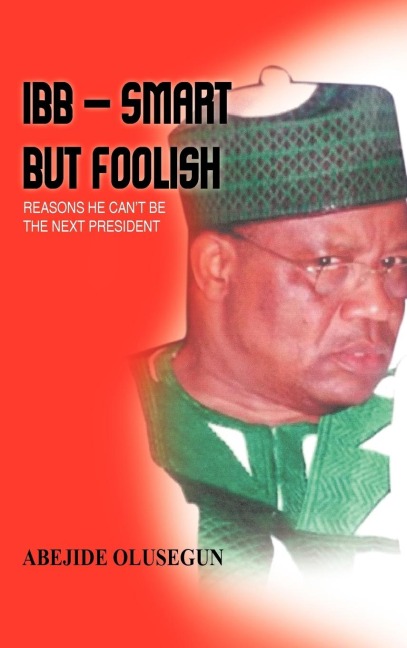 Ibb - Smart But Foolish: Reasons He Cant Be the Next President