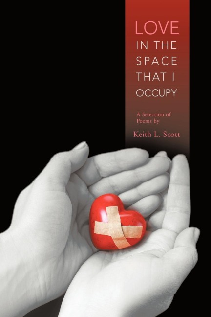 Love in the Space That I Occupy: A Selection of Poems by Keith L. Scott