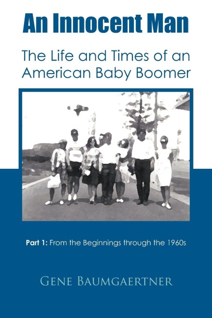 An Innocent Man the Life and Times of an American Baby Boomer: Part 1 from the Beginnings Through the 1960s
