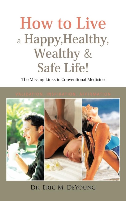 How to Live a Happy, Healthy, Wealthy & Safe Life!: The Missing Links in Conventional Medicine