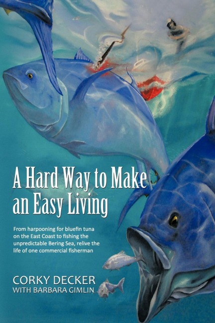 A   Hard Way to Make an Easy Living: From Harpooning for Bluefin Tuna on the East Coast to Fishing the Unpredictable Bering Sea, Relive the Life of on