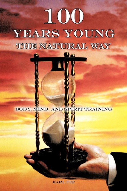 One Hundred Years Young the Natural Way: Body, Mind, and Spirit Training