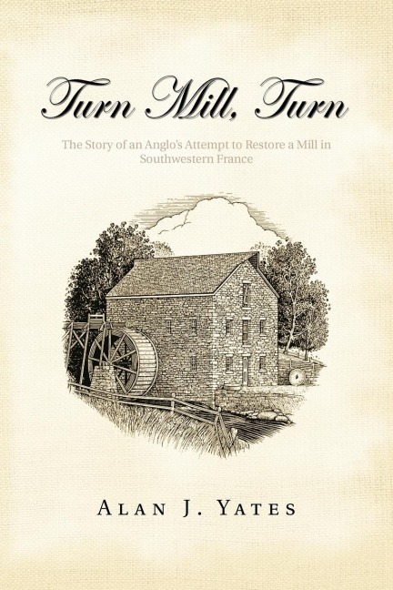 Turn Mill, Turn: The Story of an Anglos Attempt to Restore a Mill in Southwestern France