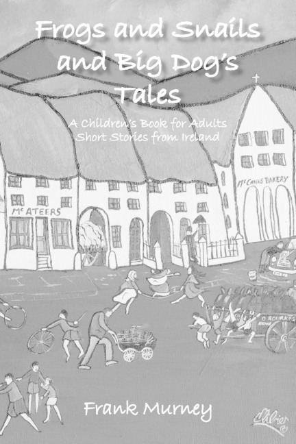Frogs and Snails and Big Dogs Tales: A Childrens Book for Adults Short Stories from Ireland