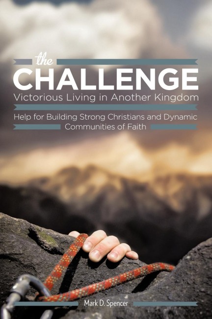 the Challenge Victorious Living in Another Kingdom: Help for Building Strong Christians and Dynamic Communities of Faith