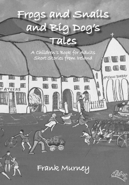 Frogs and Snails and Big Dogs Tales: A Childrens Book for Adults Short Stories from Ireland