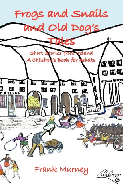 Frogs and Snails and Old Dogs Tales: Short Stories from Ireland a Childrens Book for Adults