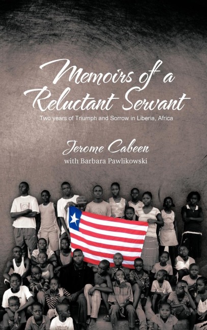 Memoirs of a Reluctant Servant: Two Years of Triumph and Sorrow in Liberia, Africa