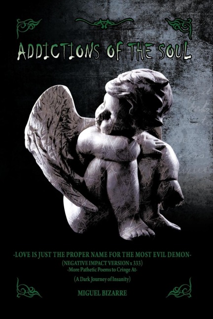 Addictions of the Soul: -Love Is Just the Proper Name for the Most Evil Demon- (Negative Impact Version X 333) -More Pathetic Poems to Cringe