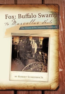 Fox: Buffalo Swamp to Marcellus Shale: The History of Fox Township Pennsylvania