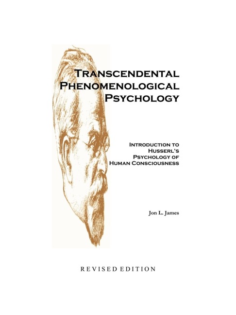Transcendental Phenomenological Psychology: Introduction to Husserls Psychology of Human Consciousness Revised Edition
